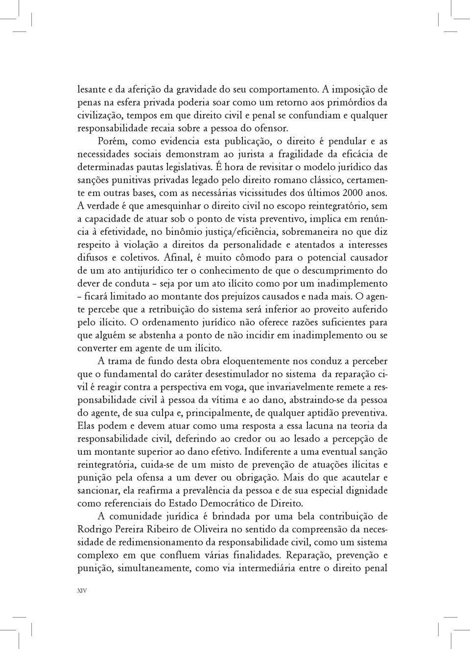 do ofensor. Porém, como evidencia esta publicação, o direito é pendular e as necessidades sociais demonstram ao jurista a fragilidade da eficácia de determinadas pautas legislativas.