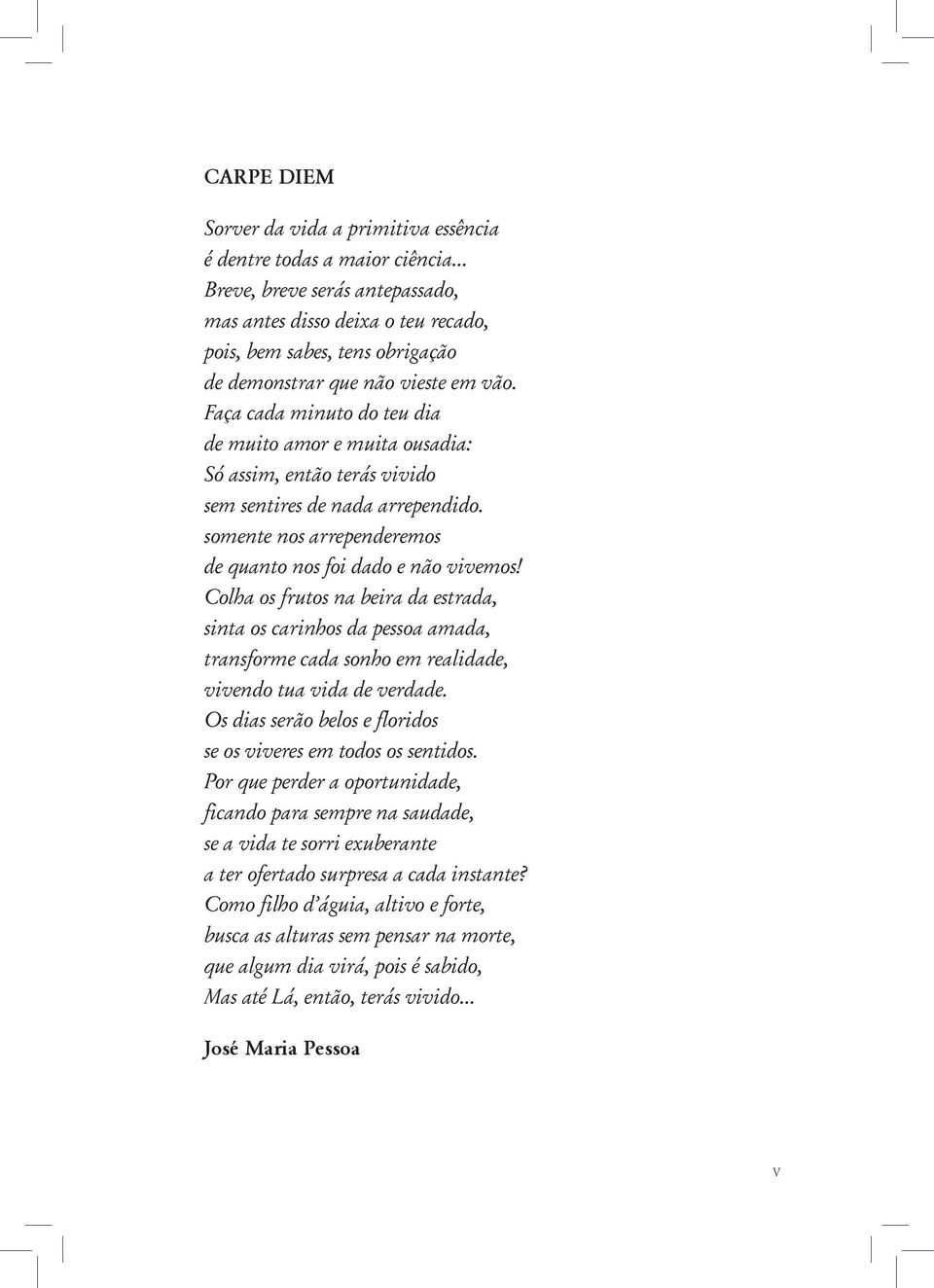 Faça cada minuto do teu dia de muito amor e muita ousadia: Só assim, então terás vivido sem sentires de nada arrependido. somente nos arrependeremos de quanto nos foi dado e não vivemos!