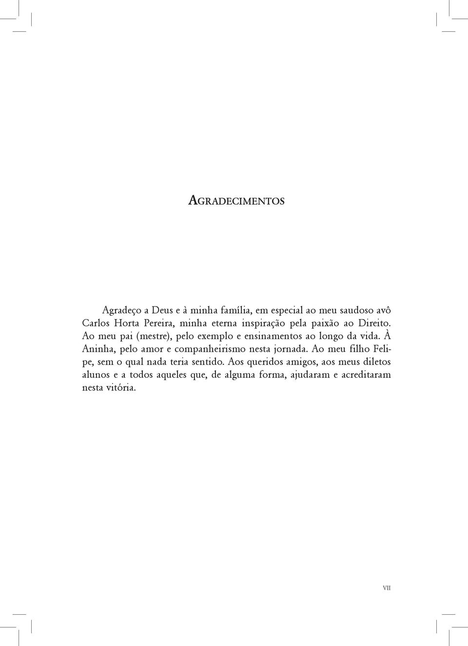 À Aninha, pelo amor e companheirismo nesta jornada. Ao meu filho Felipe, sem o qual nada teria sentido.