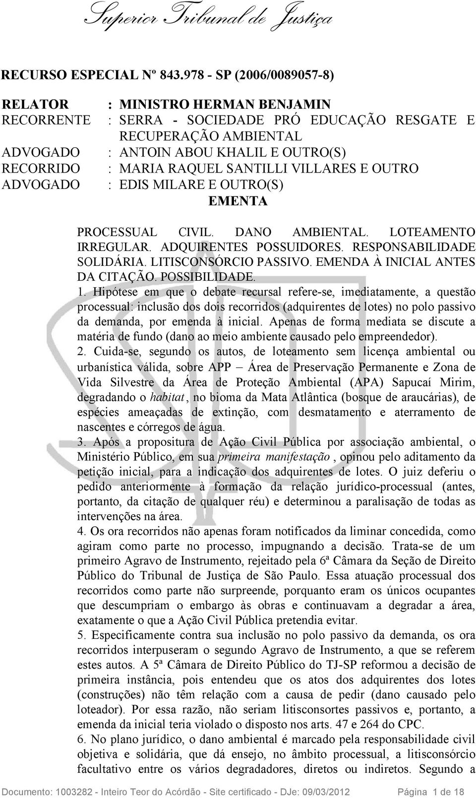 MARIA RAQUEL SANTILLI VILLARES E OUTRO : EDIS MILARE E OUTRO(S) EMENTA PROCESSUAL CIVIL. DANO AMBIENTAL. LOTEAMENTO IRREGULAR. ADQUIRENTES POSSUIDORES. RESPONSABILIDADE SOLIDÁRIA.