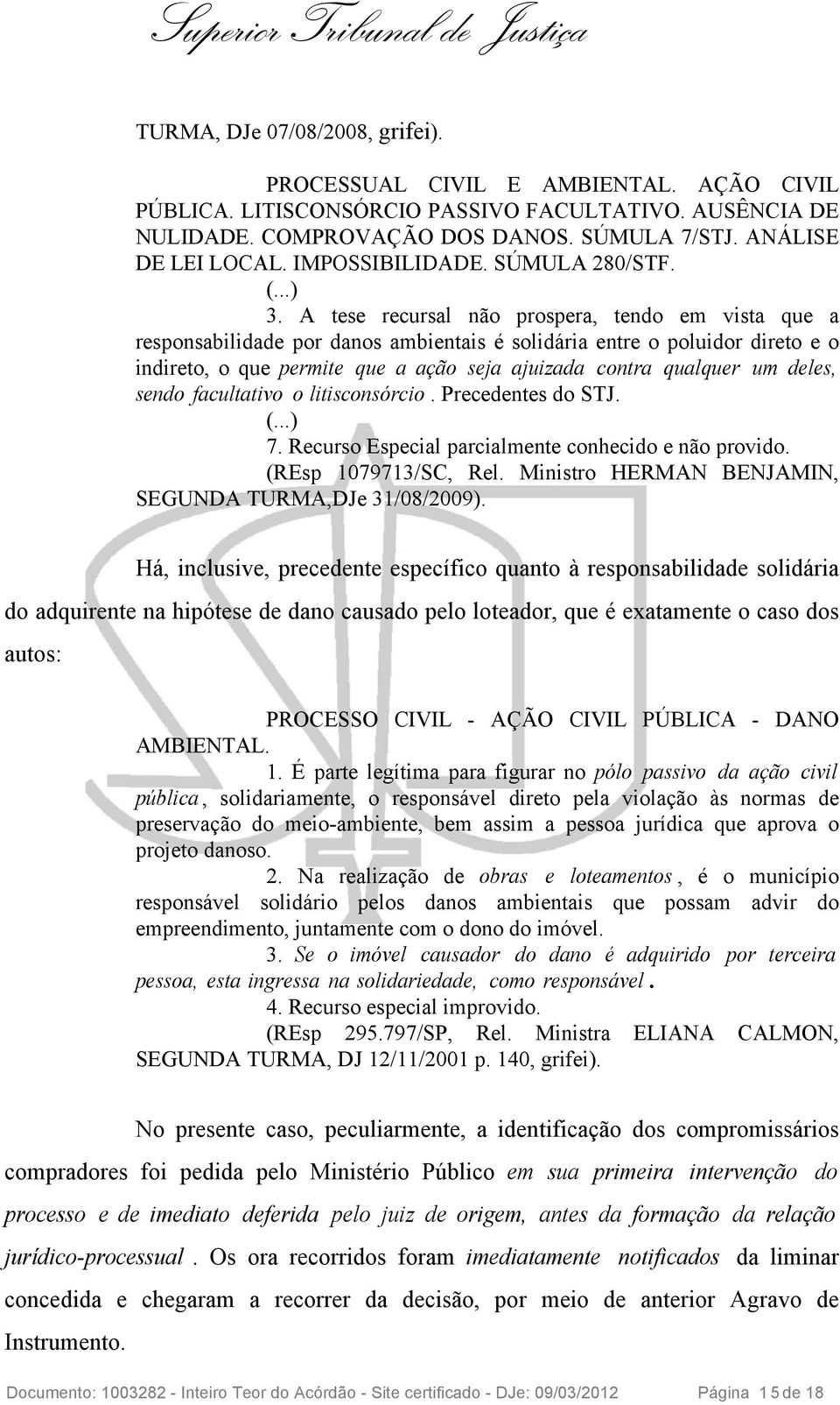 A tese recursal não prospera, tendo em vista que a responsabilidade por danos ambientais é solidária entre o poluidor direto e o indireto, o que permite que a ação seja ajuizada contra qualquer um