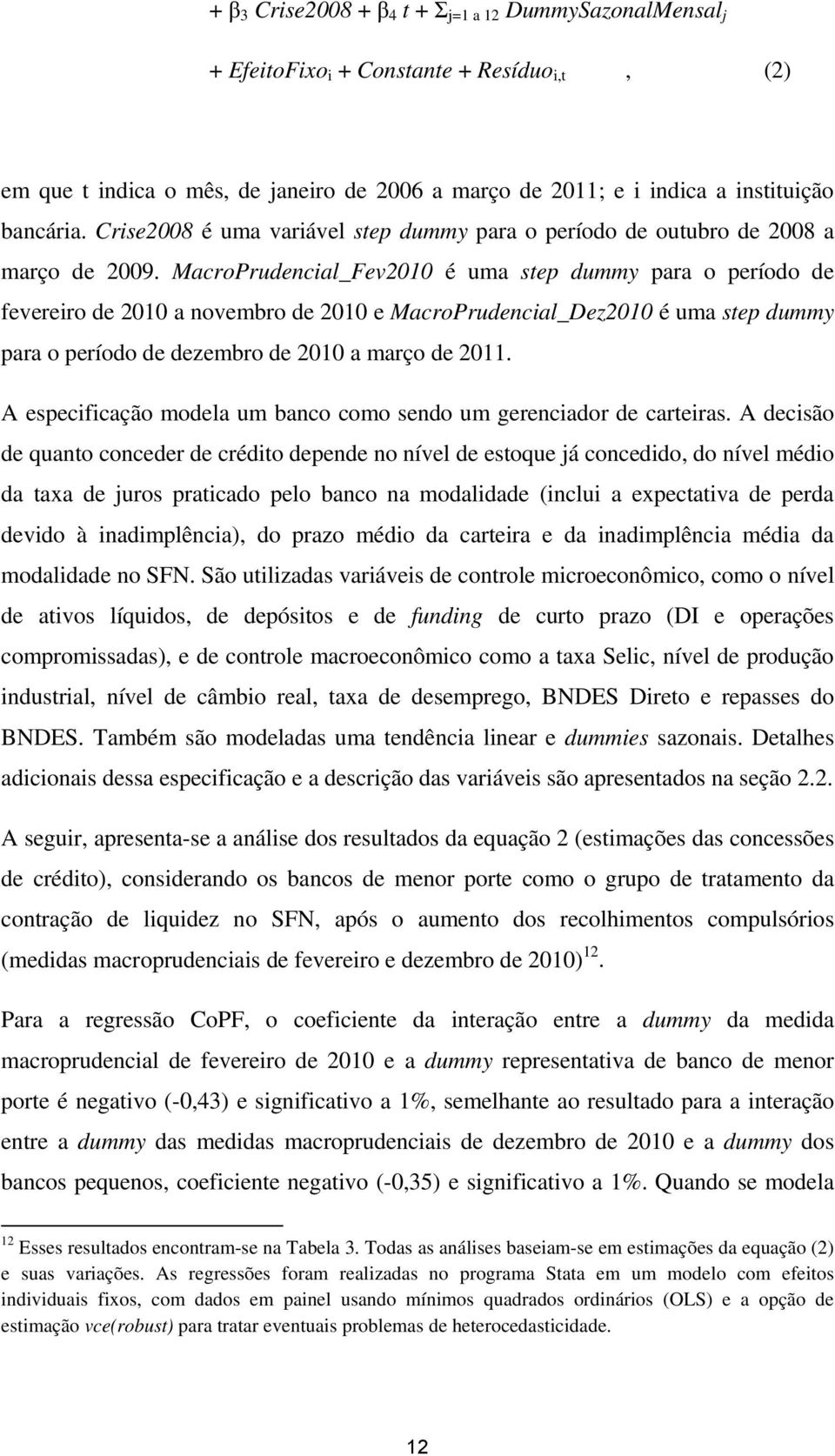 MacroPrudencial_Fev2010 é uma step dummy para o período de fevereiro de 2010 a novembro de 2010 e MacroPrudencial_Dez2010 é uma step dummy para o período de dezembro de 2010 a março de 2011.