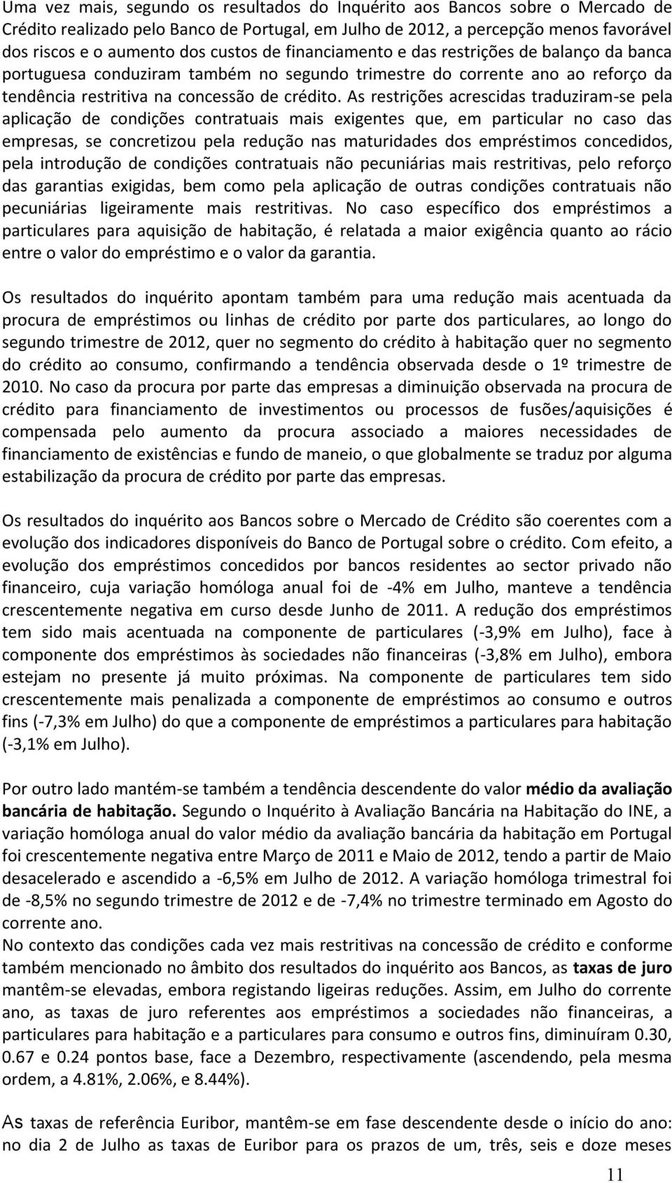 As restrições acrescidas traduziram-se pela aplicação de condições contratuais mais exigentes que, em particular no caso das empresas, se concretizou pela redução nas maturidades dos empréstimos