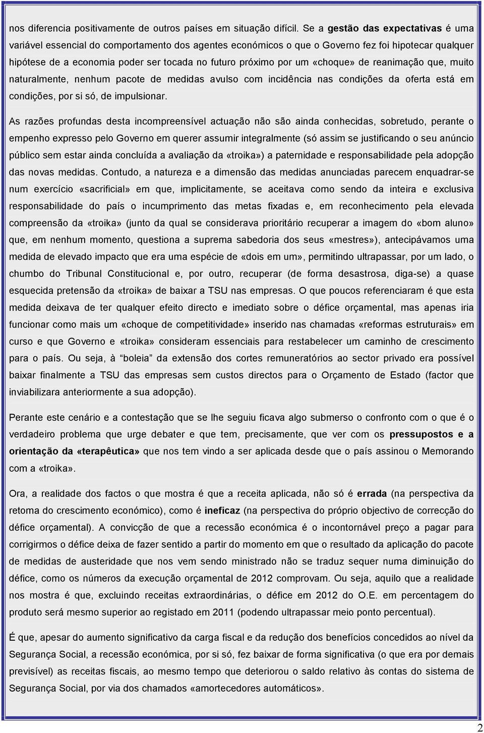 um «choque» de reanimação que, muito naturalmente, nenhum pacote de medidas avulso com incidência nas condições da oferta está em condições, por si só, de impulsionar.