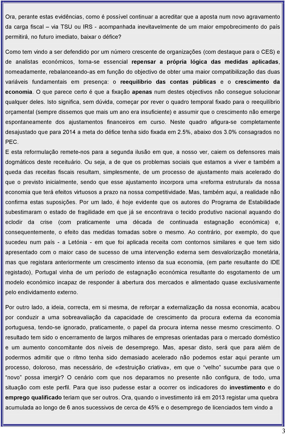 Como tem vindo a ser defendido por um número crescente de organizações (com destaque para o CES) e de analistas económicos, torna-se essencial repensar a própria lógica das medidas aplicadas,