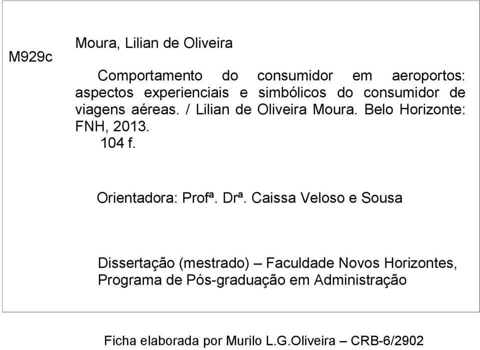 Caissa Veloso e Sousa Dissertação (mestrado) Faculdade Novos Horizontes, Programa de Pós-graduação em Administração 1. Comportamento do consumidor.