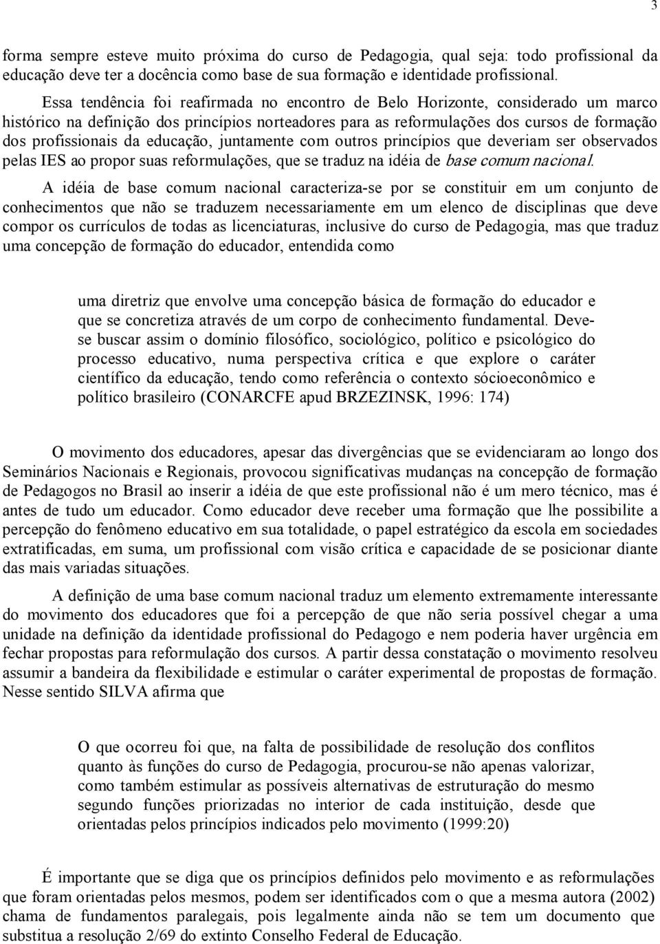 educação, juntamente com outros princípios que deveriam ser observados pelas IES ao propor suas reformulações, que se traduz na idéia de base comum nacional.