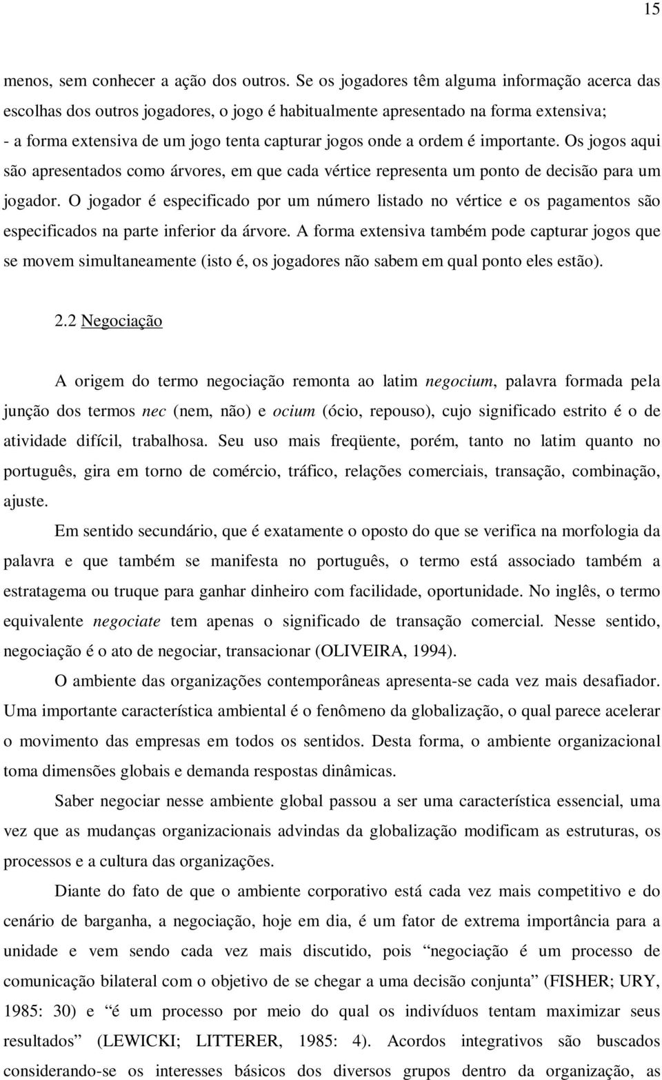 é importante. Os jogos aqui são apresentados como árvores, em que cada vértice representa um ponto de decisão para um jogador.