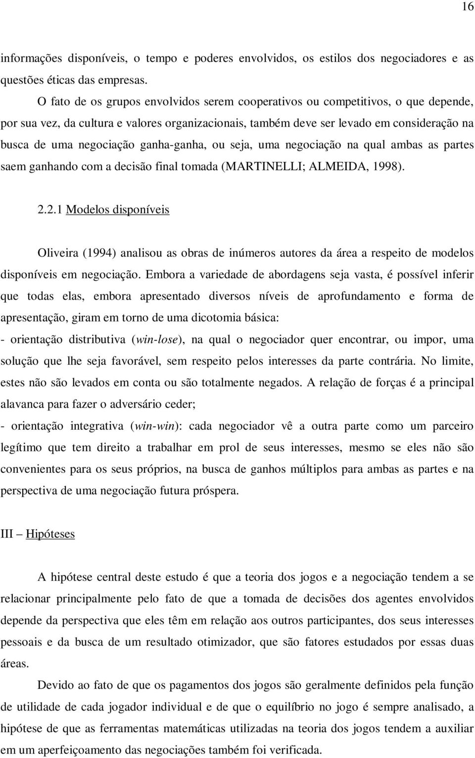 ganha-ganha, ou seja, uma negociação na qual ambas as partes saem ganhando com a decisão final tomada (MARTINELLI; ALMEIDA, 1998). 2.