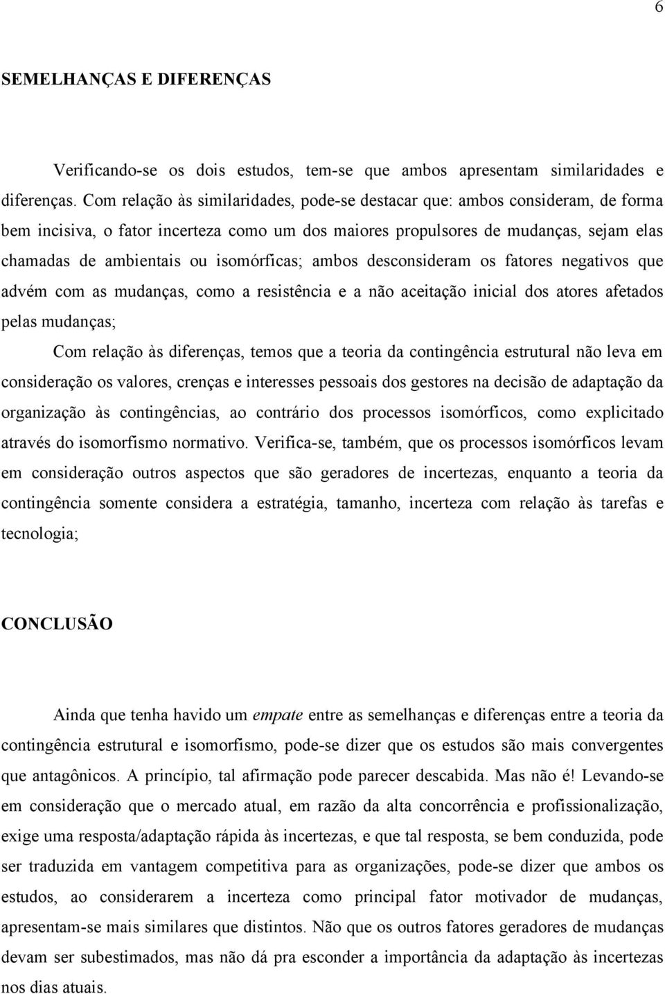 isomórficas; ambos desconsideram os fatores negativos que advém com as mudanças, como a resistência e a não aceitação inicial dos atores afetados pelas mudanças; Com relação às diferenças, temos que