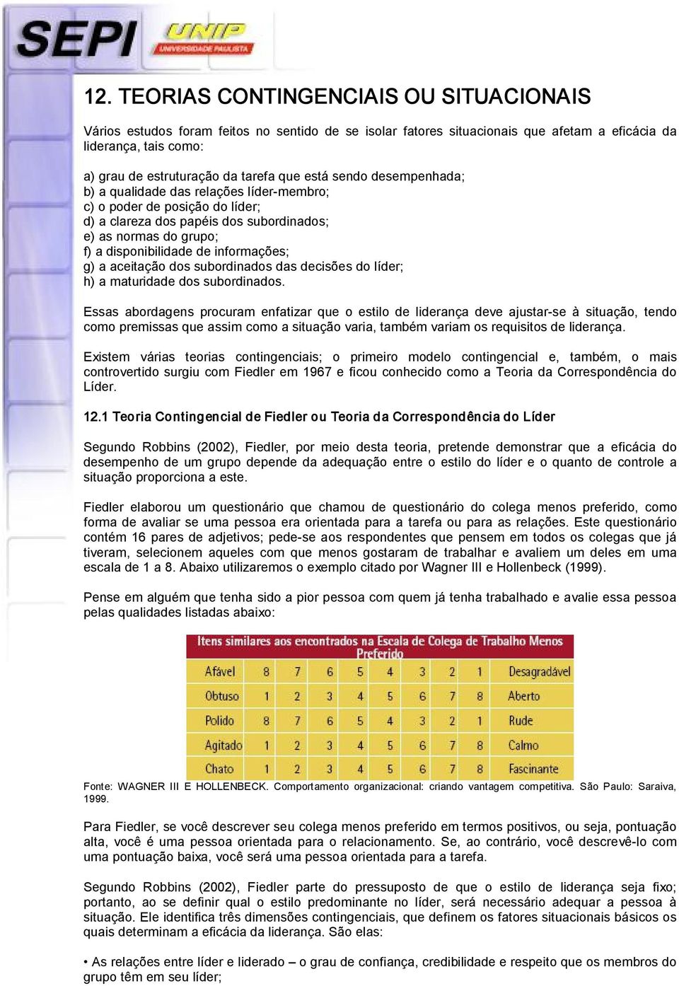 informações; g) a aceitação dos subordinados das decisões do líder; h) a maturidade dos subordinados.