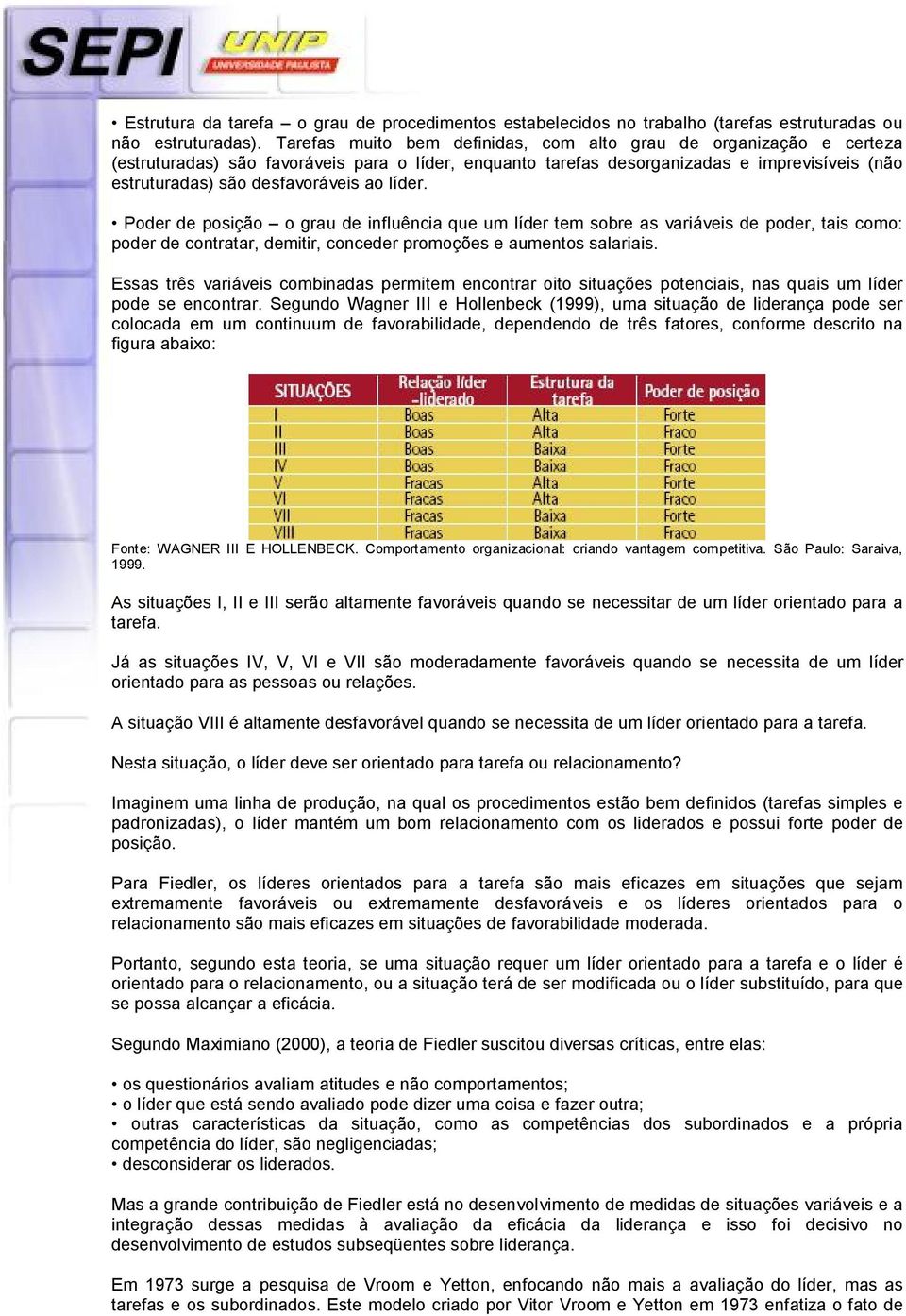 líder. Poder de posição o grau de influência que um líder tem sobre as variáveis de poder, tais como: poder de contratar, demitir, conceder promoções e aumentos salariais.