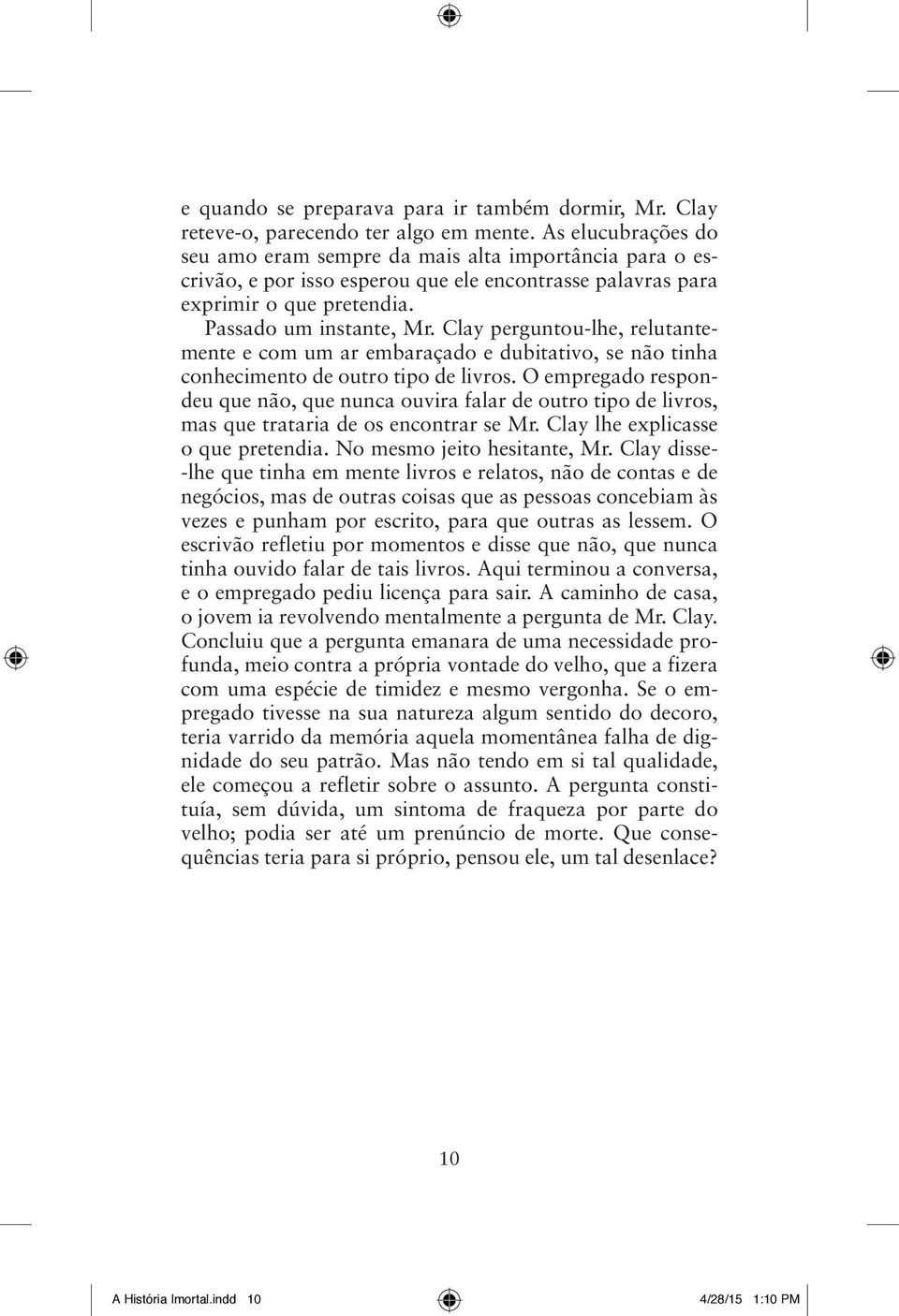 Clay perguntou lhe, relutantemente e com um ar embaraçado e dubitativo, se não tinha conhecimento de outro tipo de livros.