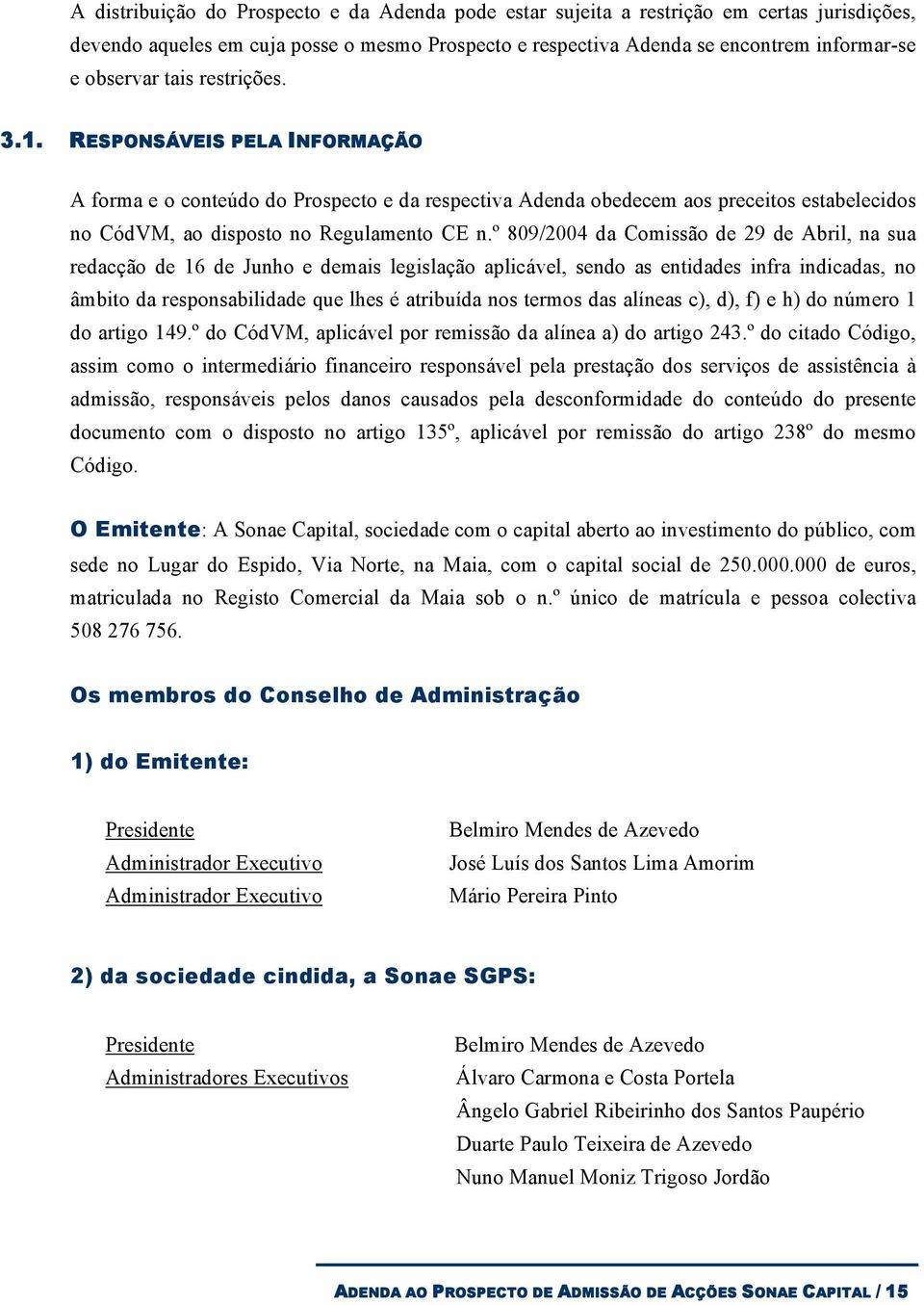 º 809/2004 da Comissão de 29 de Abril, na sua redacção de 16 de Junho e demais legislação aplicável, sendo as entidades infra indicadas, no âmbito da responsabilidade que lhes é atribuída nos termos