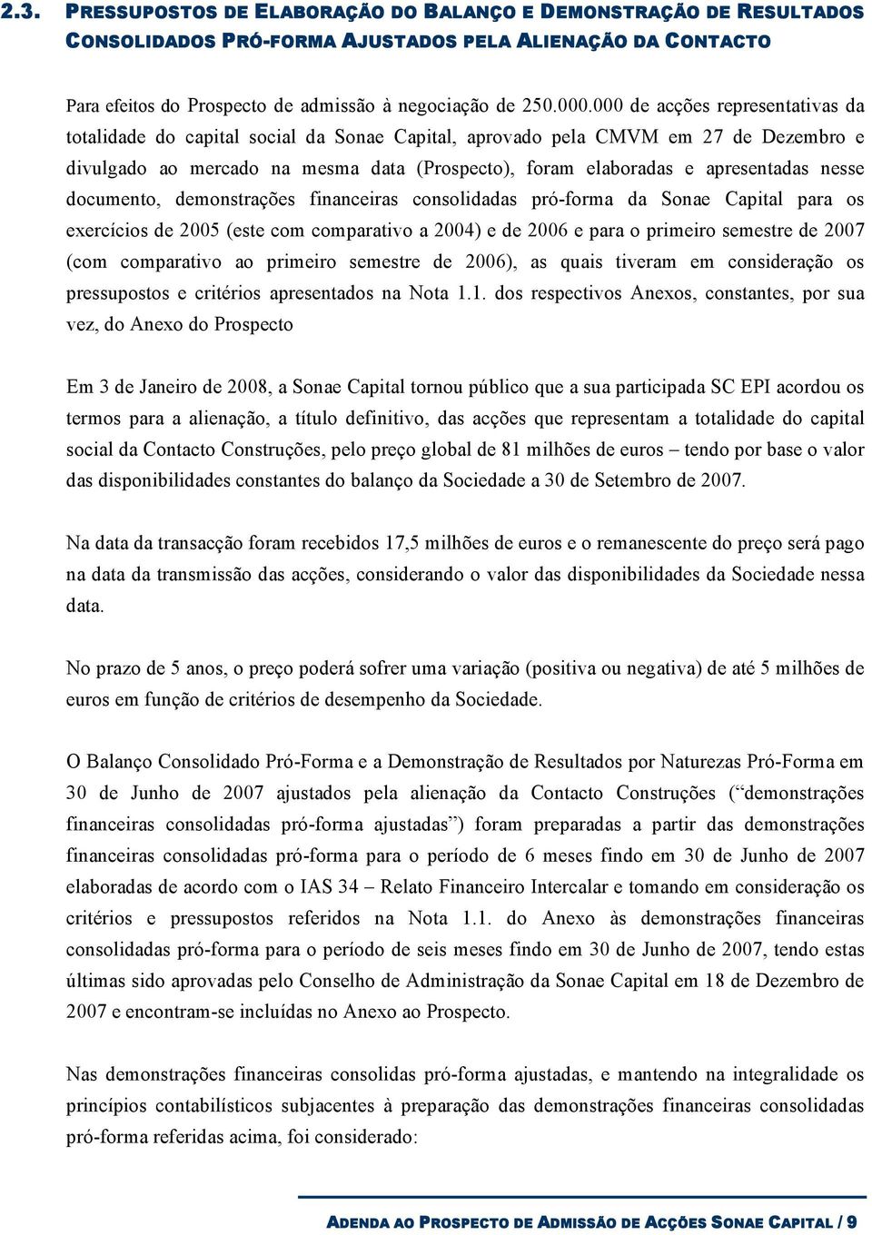 nesse documento, demonstrações financeiras consolidadas pró-forma da Sonae Capital para os exercícios de 2005 (este com comparativo a 2004) e de 2006 e para o primeiro semestre de 2007 (com