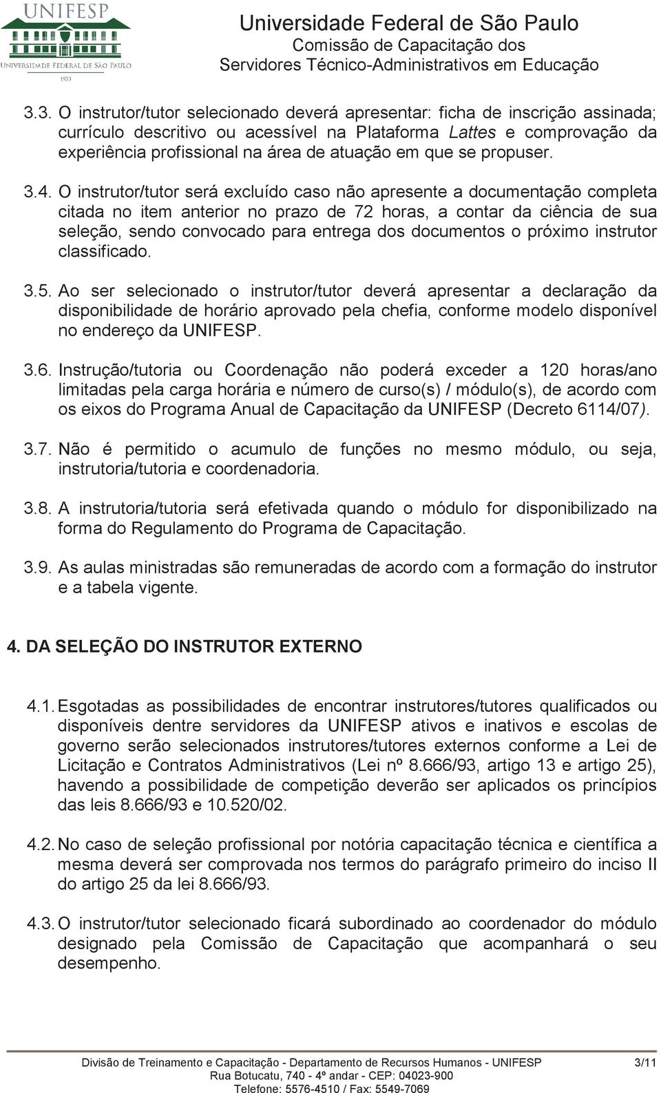 O instrutor/tutor será excluído caso não apresente a documentação completa citada no item anterior no prazo de 72 horas, a contar da ciência de sua seleção, sendo convocado para entrega dos