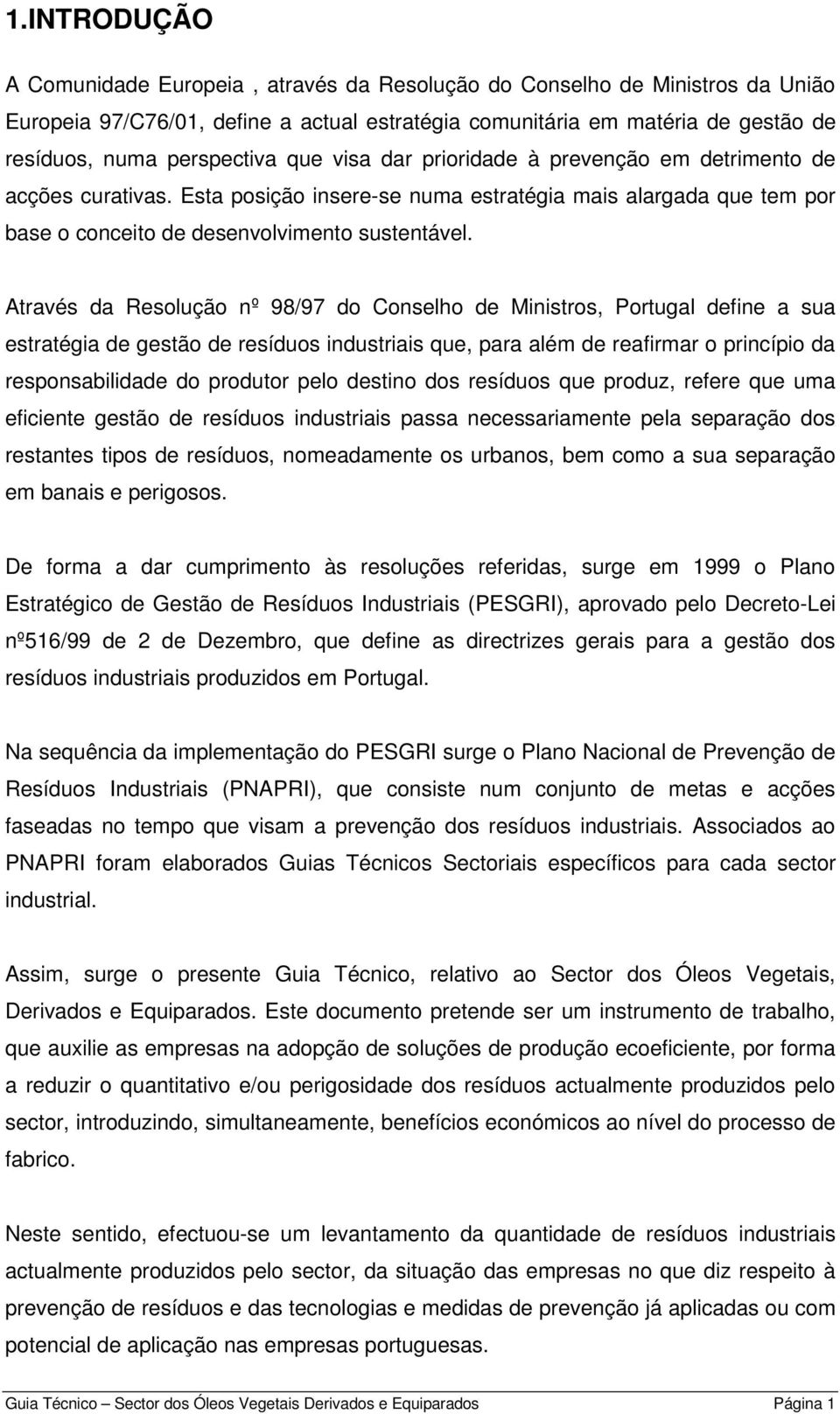 Através da Resolução nº 98/97 do Conselho de Ministros, Portugal define a sua estratégia de gestão de resíduos industriais que, para além de reafirmar o princípio da responsabilidade do produtor pelo