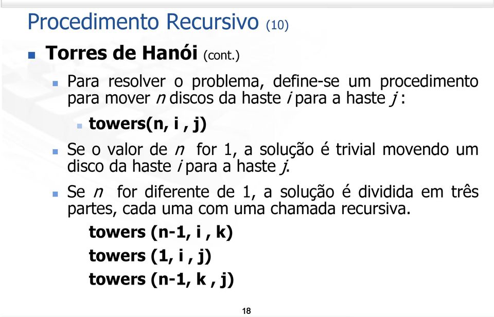 towers(n, i, j) Se o valor de n for 1, a solução é trivial movendo um disco da haste i para a haste j.