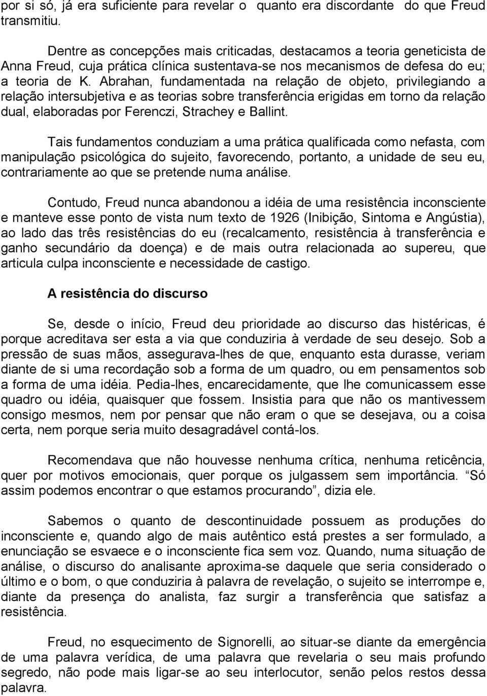 Abrahan, fundamentada na relação de objeto, privilegiando a relação intersubjetiva e as teorias sobre transferência erigidas em torno da relação dual, elaboradas por Ferenczi, Strachey e Ballint.