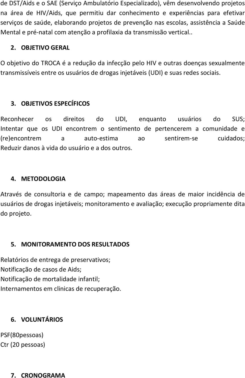 OBJETIVO GERAL O objetivo do TROCA é a redução da infecção pelo HIV e outras doenças sexualmente transmissíveis entre os usuários de drogas injetáveis (UDI) e suas redes sociais. 3.