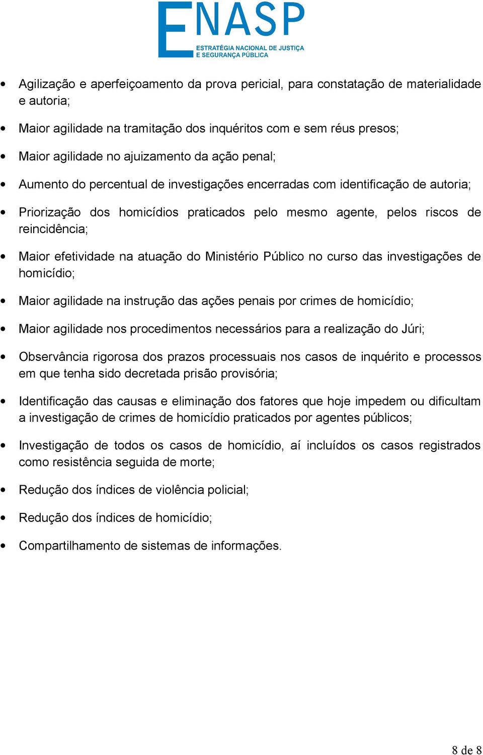 atuação do Ministério Público no curso das investigações de homicídio; Maior agilidade na instrução das ações penais por crimes de homicídio; Maior agilidade nos procedimentos necessários para a