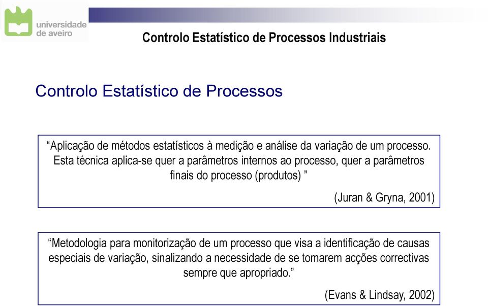 (Juran & Gryna, 2001) Metodologia para monitorização de um processo que visa a identificação de causas especiais