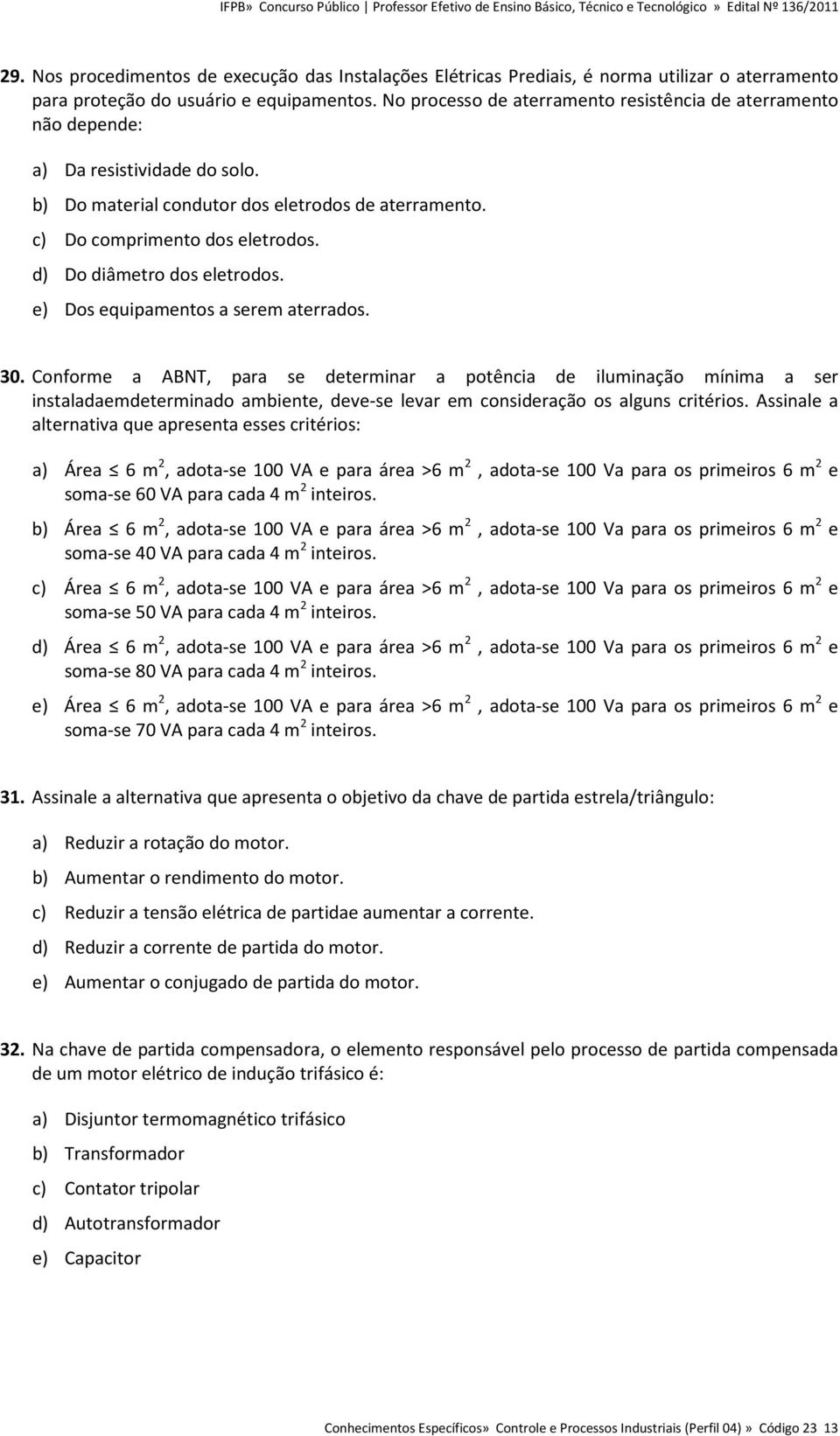 d) Do diâmetro dos eletrodos. e) Dos equipamentos a serem aterrados. 30.