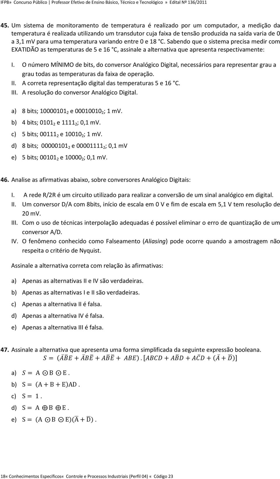 O número MÍNIMO de bits, do conversor Analógico Digital, necessários para representar grau a grau todas as temperaturas da faixa de operação. II.