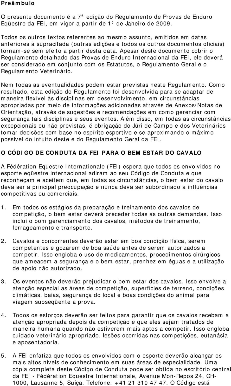 Apesar deste documento cobrir o Regulamento detalhado das Provas de Enduro Internacional da FEI, ele deverá ser considerado em conjunto com os Estatutos, o Regulamento Geral e o Regulamento