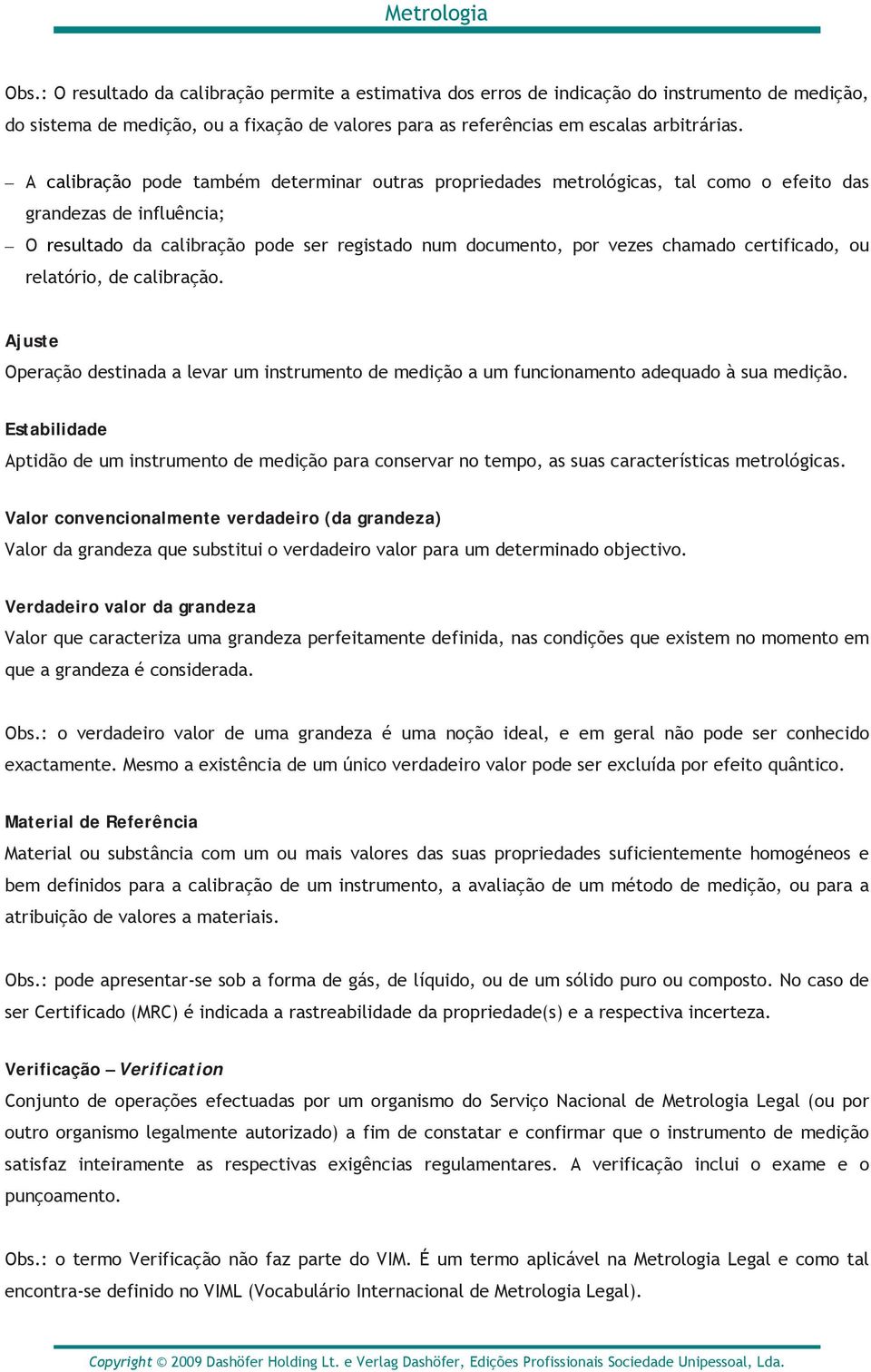 certificado, ou relatório, de calibração. Ajuste Operação destinada a levar um instrumento de medição a um funcionamento adequado à sua medição.