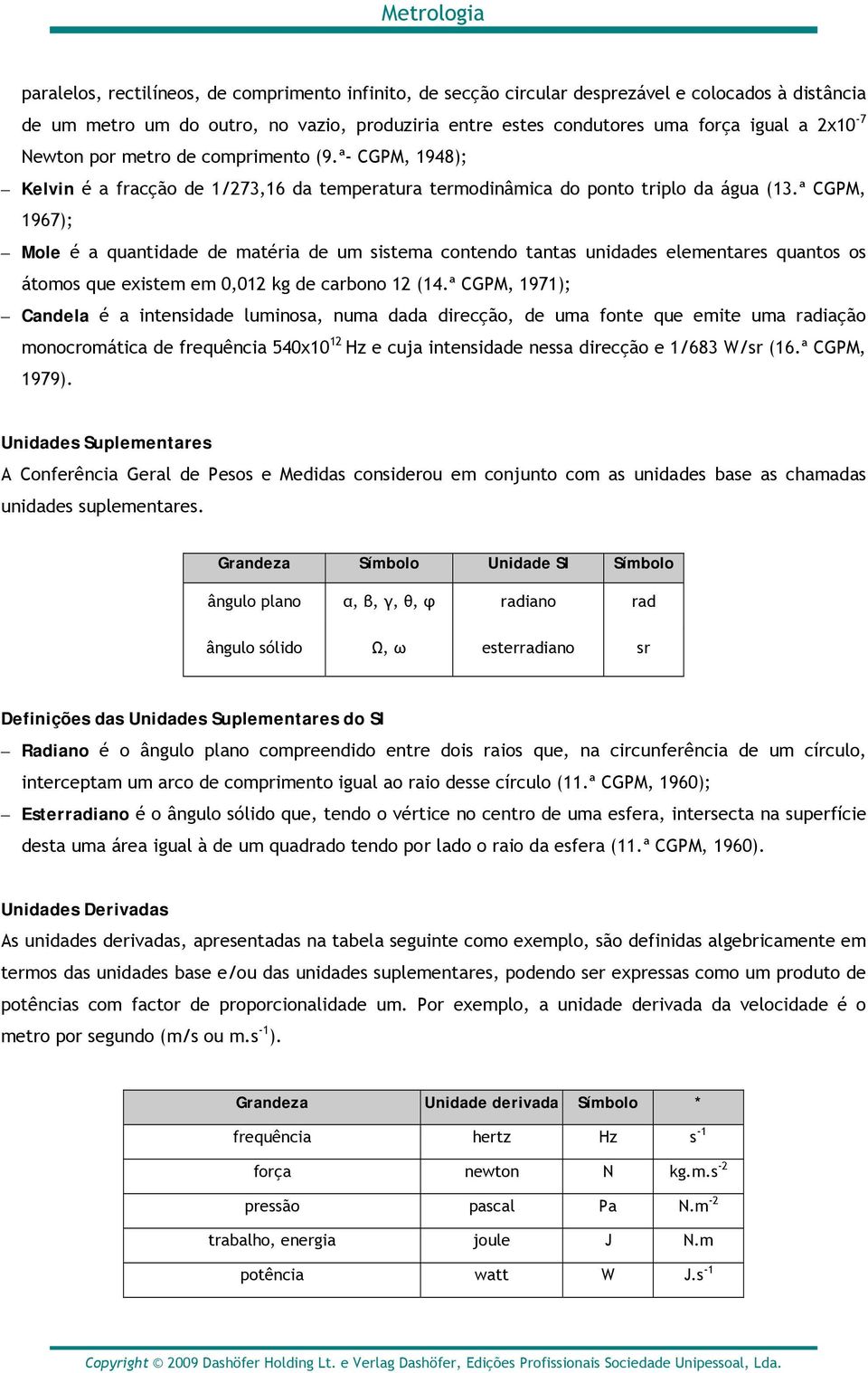 ª CGPM, 1967); Mole é a quantidade de matéria de um sistema contendo tantas unidades elementares quantos os átomos que existem em 0,012 kg de carbono 12 (14.