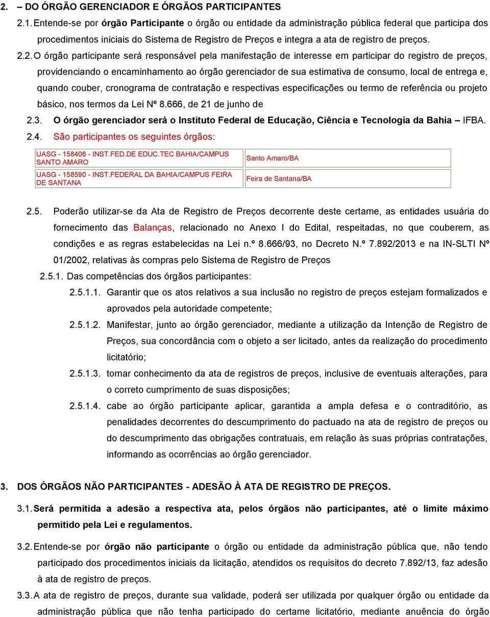 2.2. O órgão participante será responsável pela manifestação de interesse em participar do registro de preços, providenciando o encaminhamento ao órgão gerenciador de sua estimativa de consumo, local