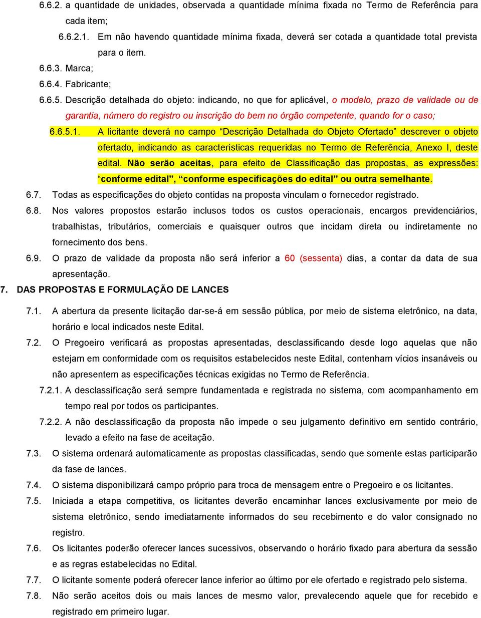 Descrição detalhada do objeto: indicando, no que for aplicável, o modelo, prazo de validade ou de garantia, número do registro ou inscrição do bem no órgão competente, quando for o caso; 6.6.5.1.