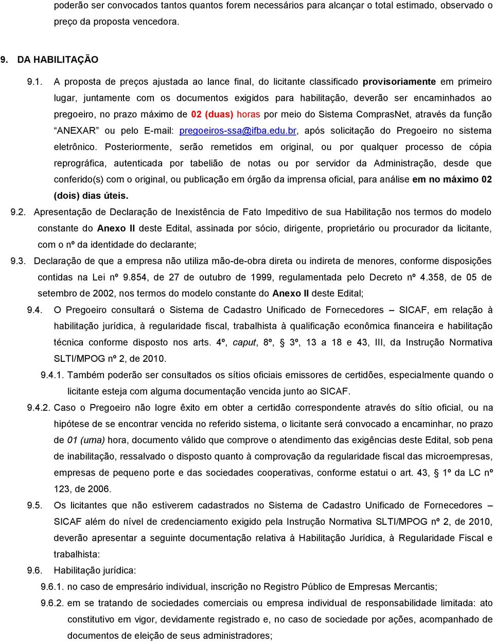 pregoeiro, no prazo máximo de 02 (duas) horas por meio do Sistema ComprasNet, através da função ANEXAR ou pelo E-mail: pregoeiros-ssa@ifba.edu.br, após solicitação do Pregoeiro no sistema eletrônico.