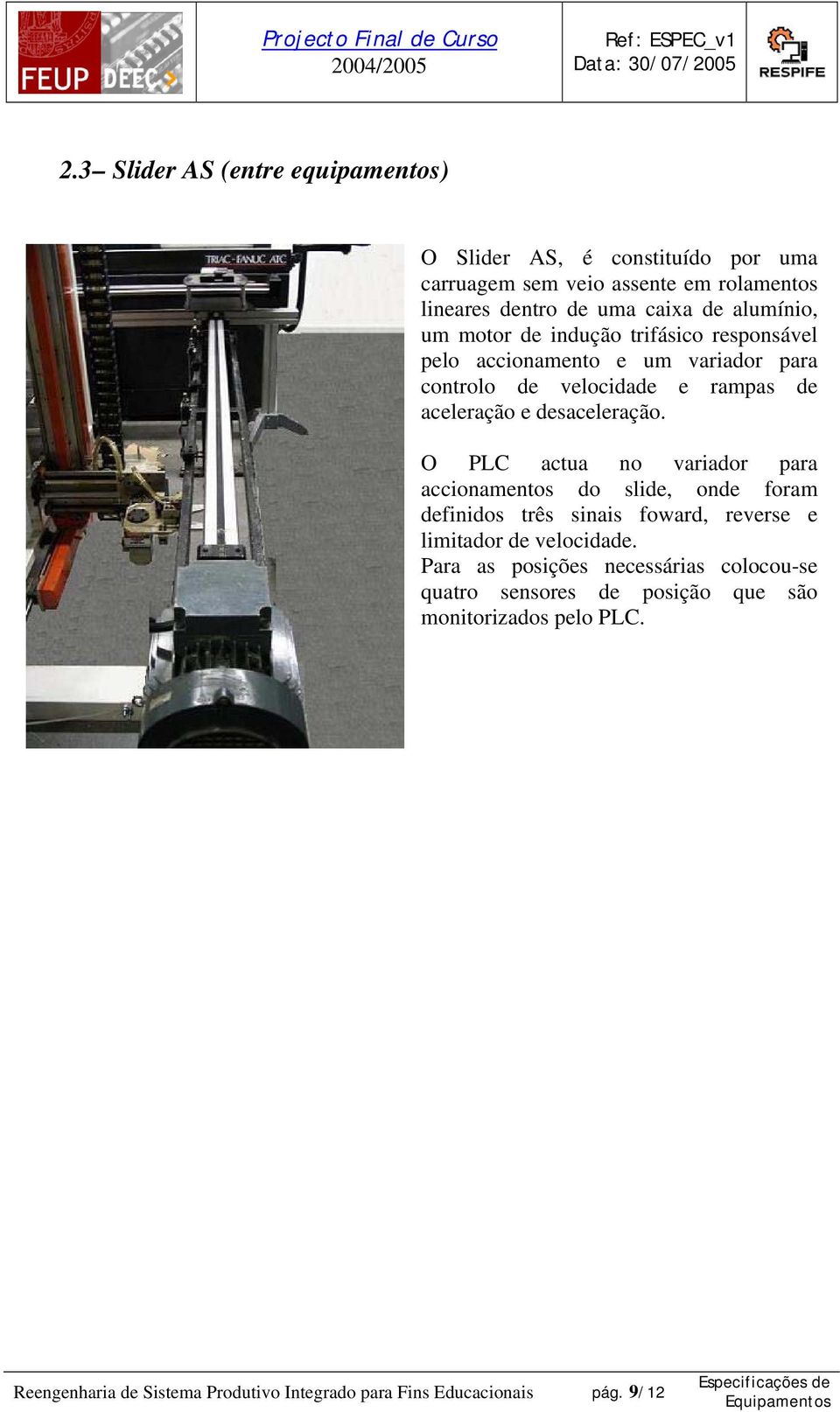 desaceleração. O PLC actua no variador para accionamentos do slide, onde foram definidos três sinais foward, reverse e limitador de velocidade.