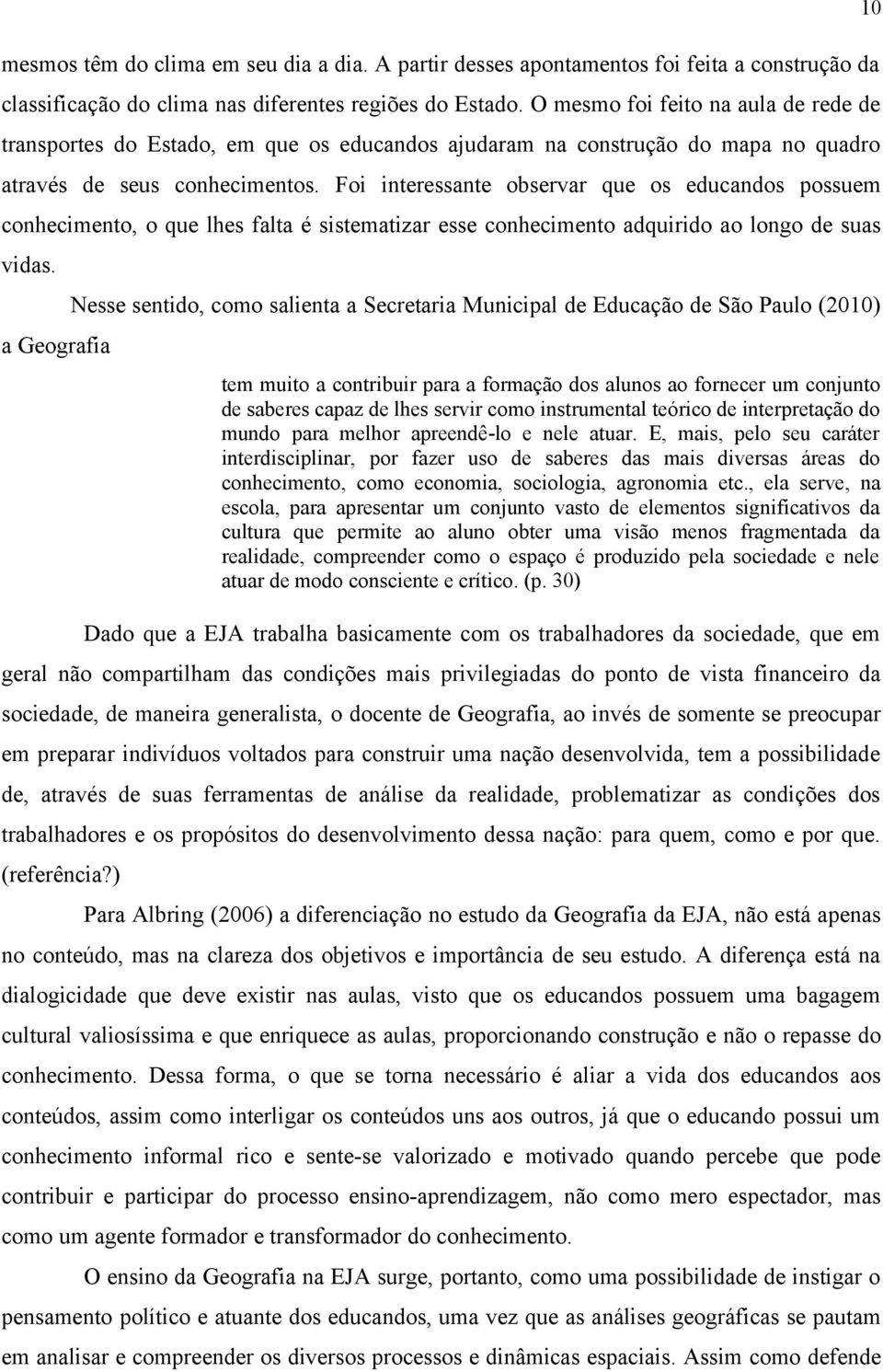 Foi interessante observar que os educandos possuem conhecimento, o que lhes falta é sistematizar esse conhecimento adquirido ao longo de suas vidas.