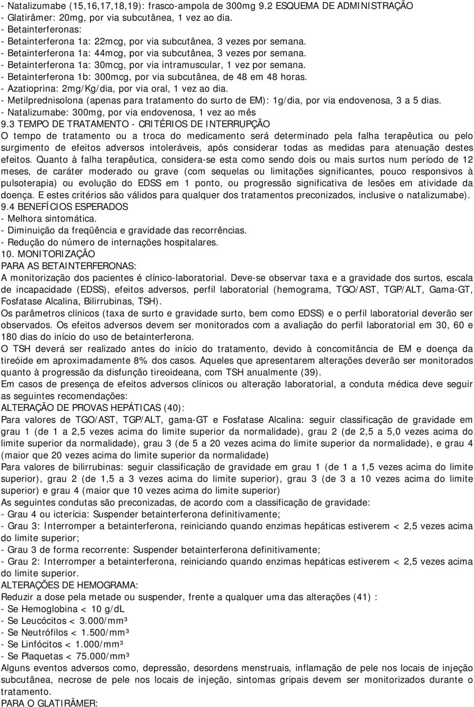 - Betainterferona 1a: 30mcg, por via intramuscular, 1 vez por semana. - Betainterferona 1b: 300mcg, por via subcutânea, de 48 em 48 horas. - Azatioprina: 2mg/Kg/dia, por via oral, 1 vez ao dia.