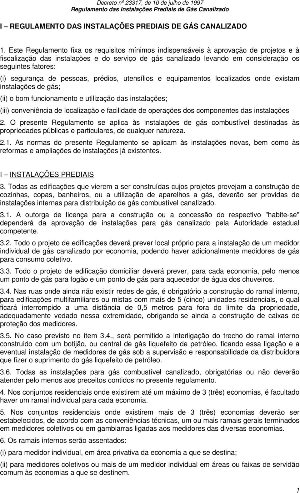 segurança de pessoas, prédios, utensílios e equipamentos localizados onde existam instalações de gás; (ii) o bom funcionamento e utilização das instalações; (iii) conveniência de localização e