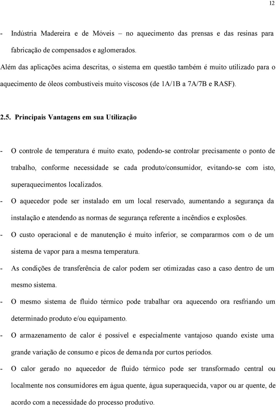 Principais Vantagens em sua Utilização - O controle de temperatura é muito exato, podendo-se controlar precisamente o ponto de trabalho, conforme necessidade se cada produto/consumidor, evitando-se