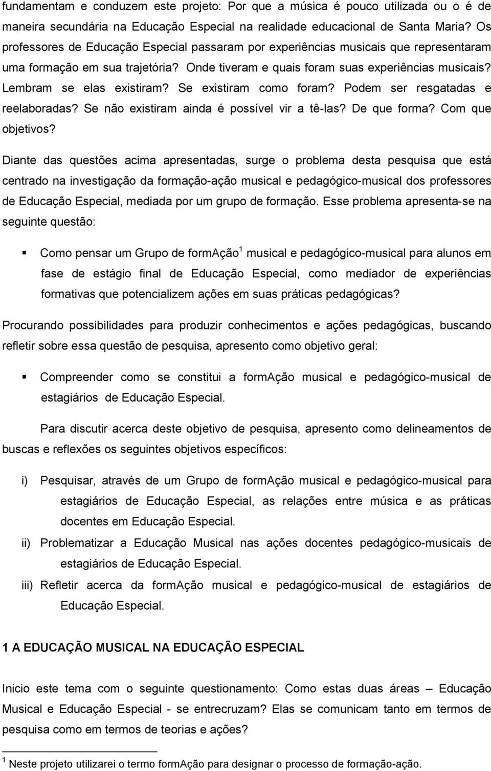 Lembram se elas existiram? Se existiram como foram? Podem ser resgatadas e reelaboradas? Se não existiram ainda é possível vir a tê-las? De que forma? Com que objetivos?