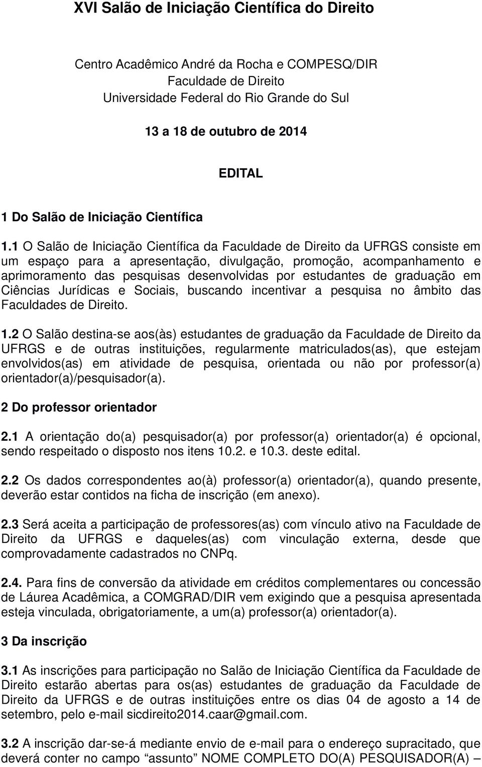 1 O Salão de Iniciação Científica da Faculdade de Direito da UFRGS consiste em um espaço para a apresentação, divulgação, promoção, acompanhamento e aprimoramento das pesquisas desenvolvidas por