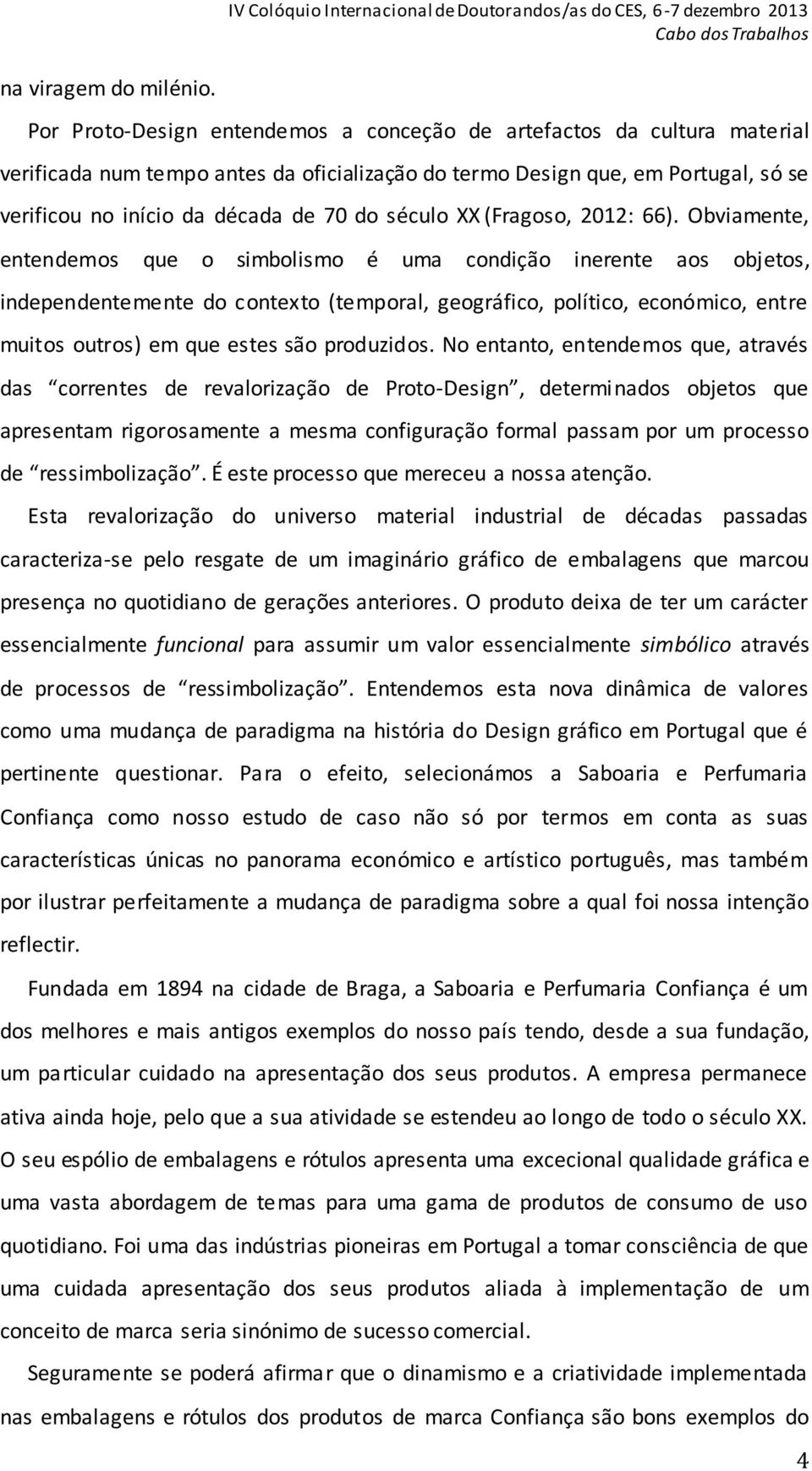 Design que, em Portugal, só se verificou no início da década de 70 do século XX (Fragoso, 2012: 66).