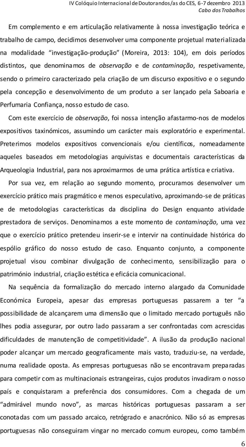 pela concepção e desenvolvimento de um produto a ser lançado pela Saboaria e Perfumaria Confiança, nosso estudo de caso.