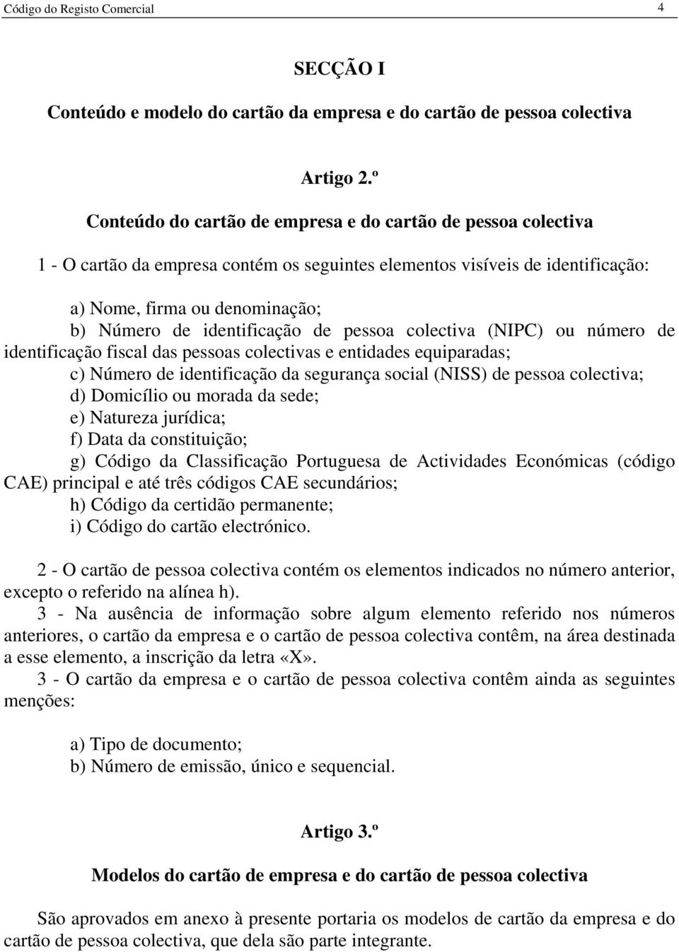 identificação de pessoa colectiva (NIPC) ou número de identificação fiscal das pessoas colectivas e entidades equiparadas; c) Número de identificação da segurança social (NISS) de pessoa colectiva;