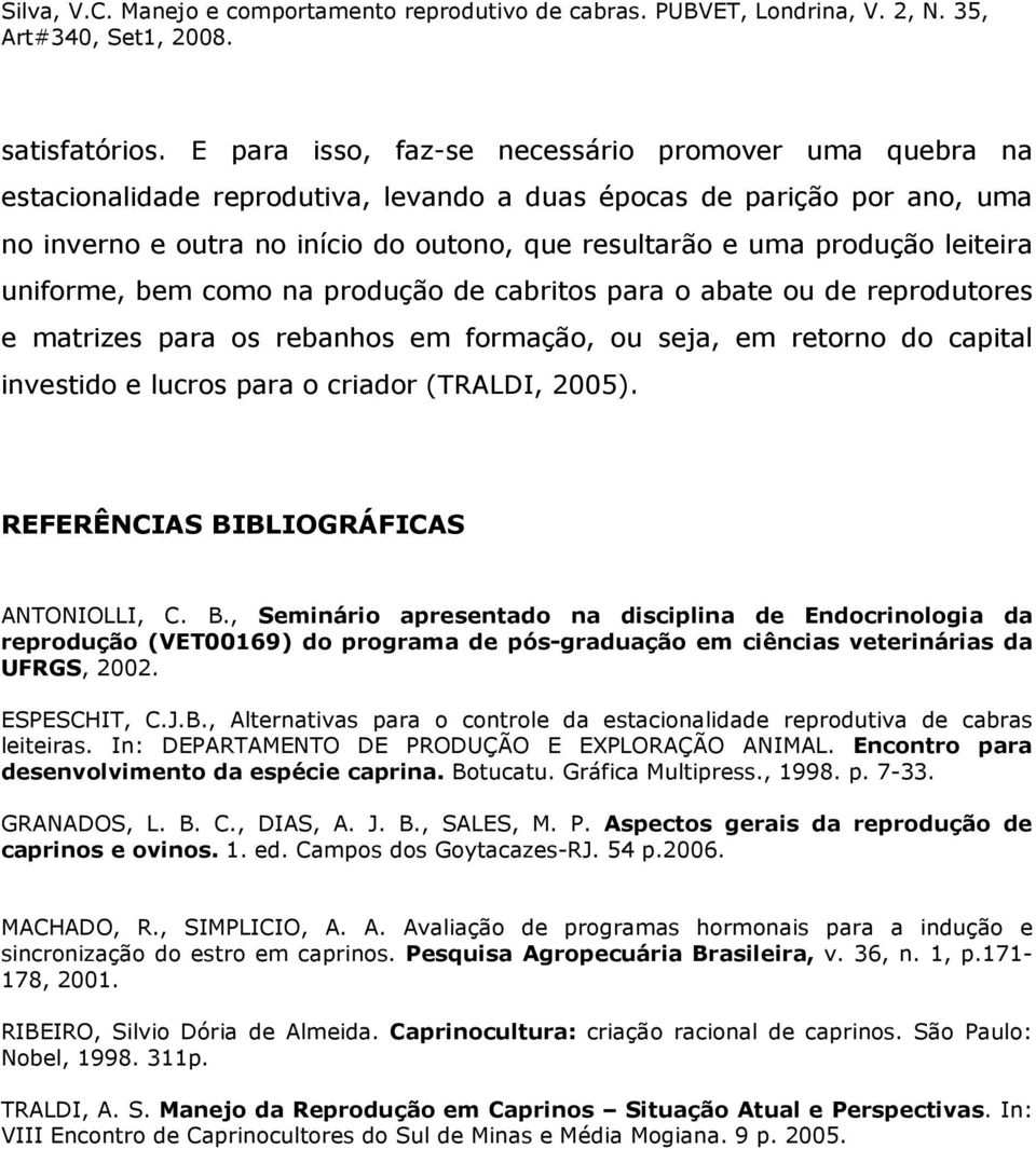 leiteira uniforme, bem como na produção de cabritos para o abate ou de reprodutores e matrizes para os rebanhos em formação, ou seja, em retorno do capital investido e lucros para o criador (TRALDI,