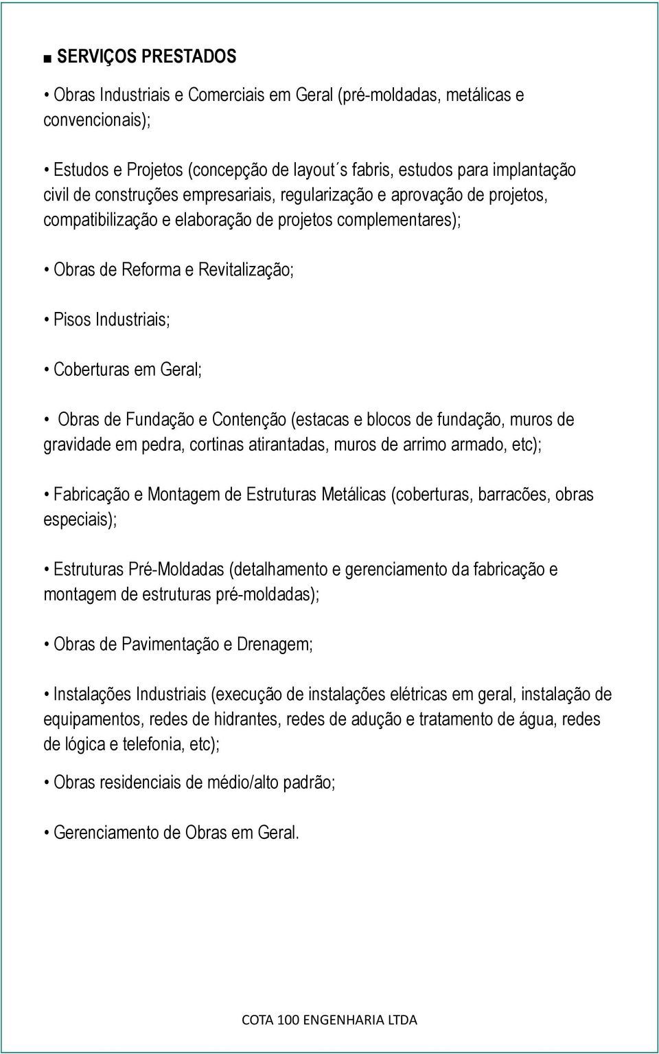 Fundação e Contenção (estacas e blocos de fundação, muros de gravidade em pedra, cortinas atirantadas, muros de arrimo armado, etc); Fabricação e Montagem de Estruturas Metálicas (coberturas,