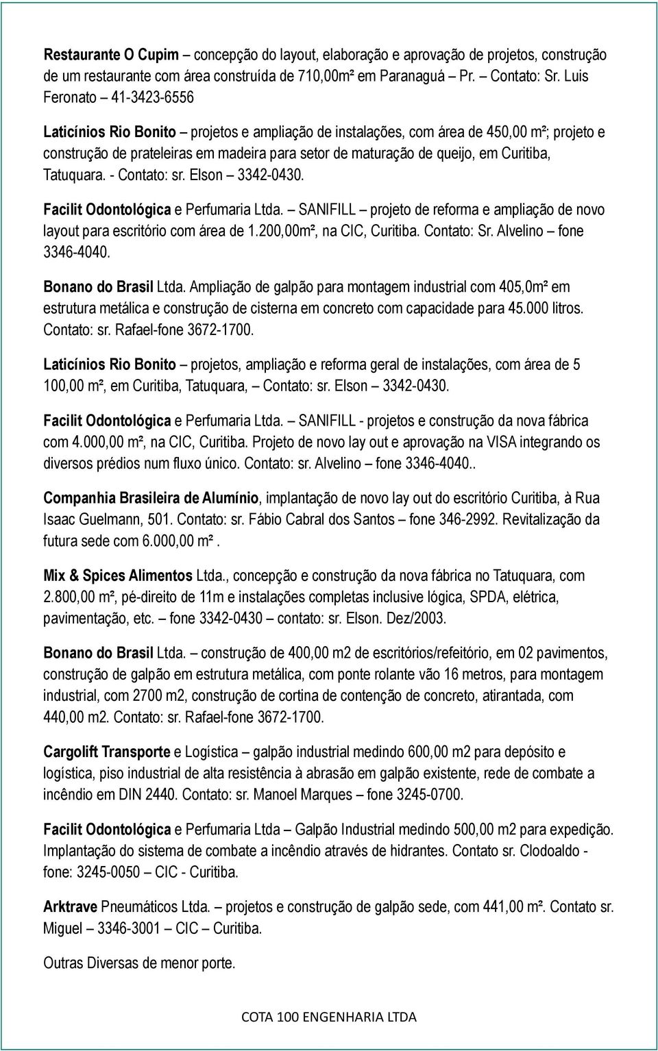 Curitiba, Tatuquara. - Contato: sr. Elson 3342-0430. Facilit Odontológica e Perfumaria Ltda. SANIFILL projeto de reforma e ampliação de novo layout para escritório com área de 1.