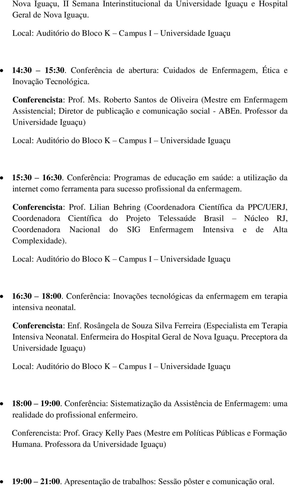 Conferência: Programas de educação em saúde: a utilização da internet como ferramenta para sucesso profissional da enfermagem. Conferencista: Prof.