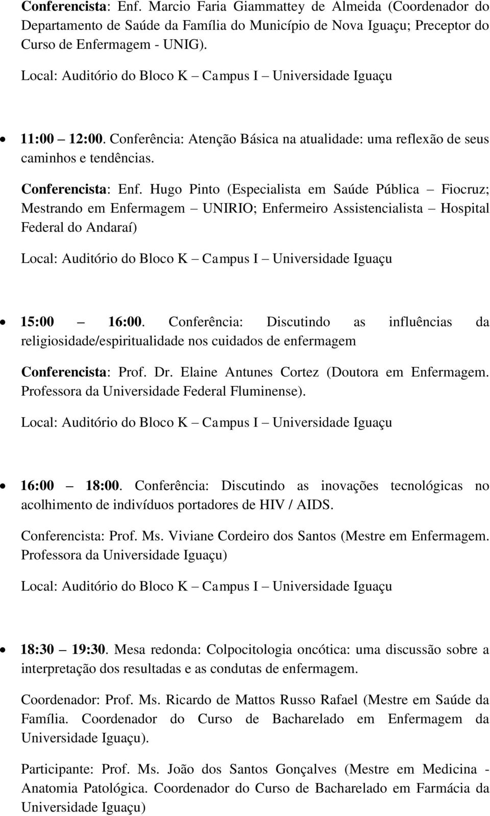 Hugo Pinto (Especialista em Saúde Pública Fiocruz; Mestrando em Enfermagem UNIRIO; Enfermeiro Assistencialista Hospital Federal do Andaraí) 15:00 16:00.