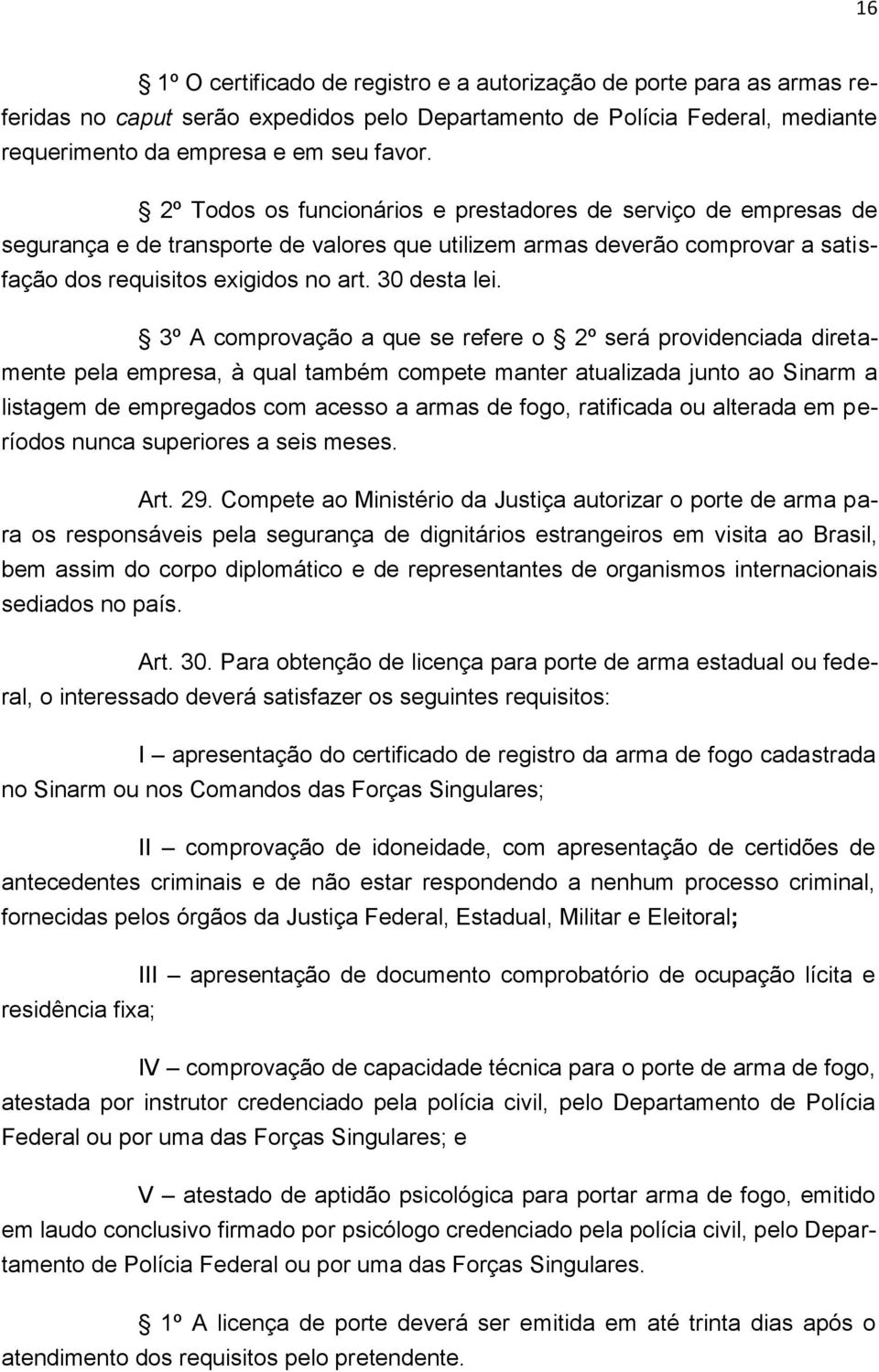 3º A comprovação a que se refere o 2º será providenciada diretamente pela empresa, à qual também compete manter atualizada junto ao Sinarm a listagem de empregados com acesso a armas de fogo,